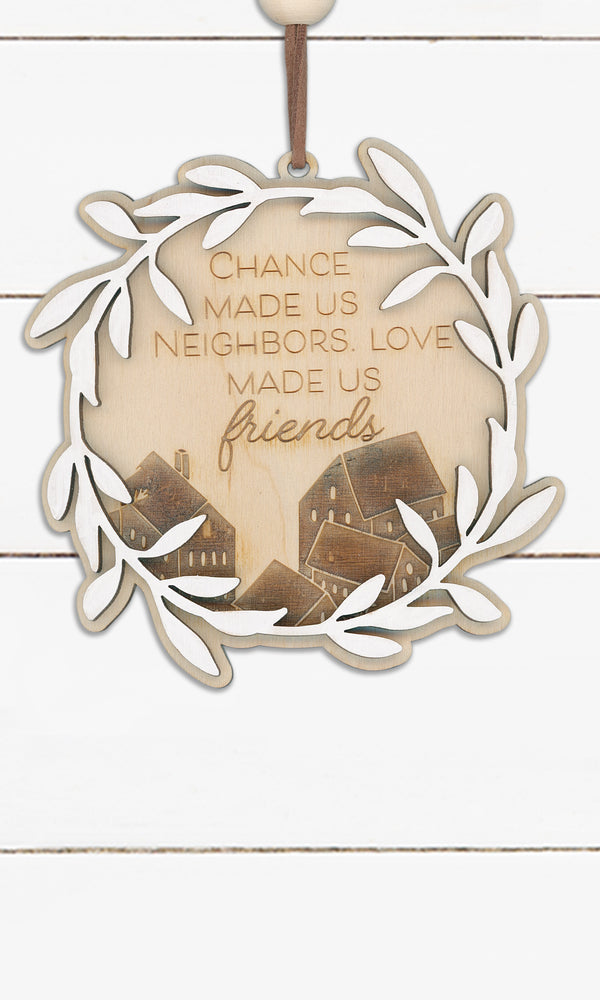 Chance Made Us Neighbors Love Made Us Friends - Ornament