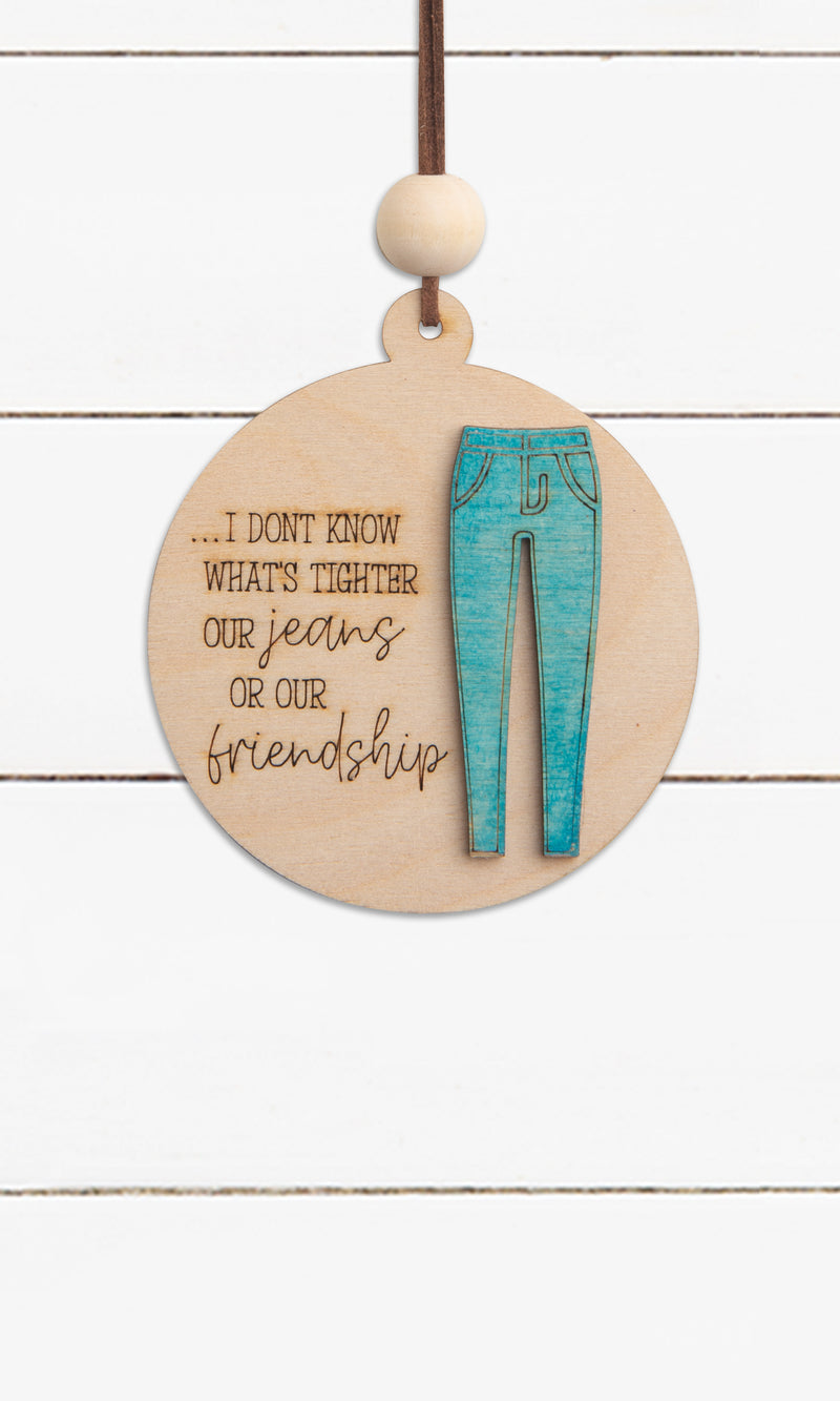I Don't Know What's Tighter Our Jeans Or Our Friendship – 3D Ornament